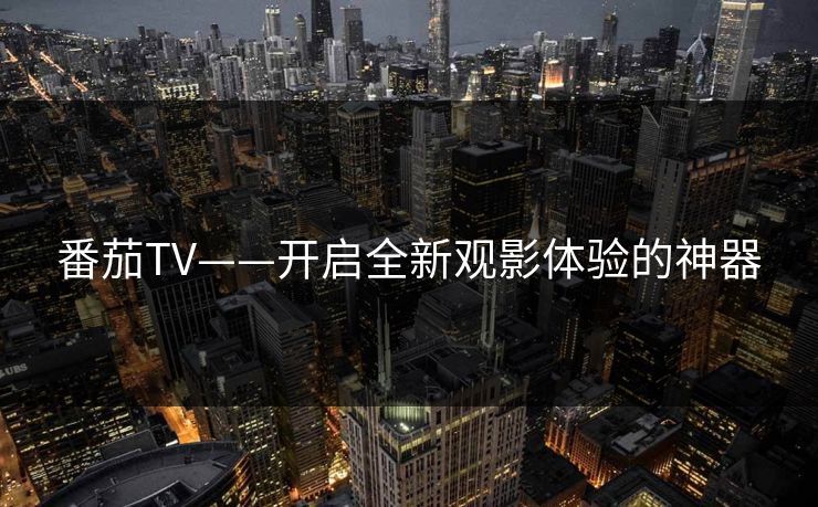 番茄TV——开启全新观影体验的神器